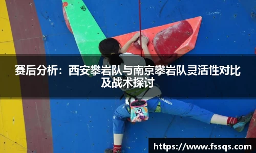 赛后分析：西安攀岩队与南京攀岩队灵活性对比及战术探讨