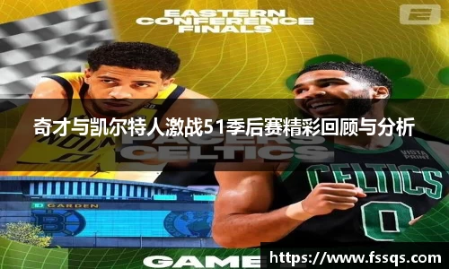 奇才与凯尔特人激战51季后赛精彩回顾与分析